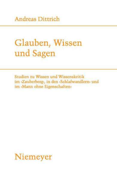 Glauben, Wissen und Sagen: Studien zu Wissenskritik im 'Zauberberg', den 'Schlafwandlern' 'Mann ohne Eigenschaften'