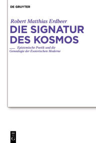 Title: Die Signatur des Kosmos: Epistemische Poetik und die Genealogie der Esoterischen Moderne / Edition 1, Author: Robert Matthias Erdbeer