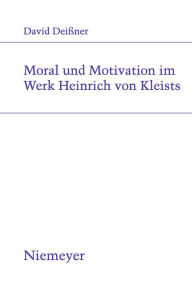 Title: Moral und Motivation im Werk Heinrich von Kleists, Author: David Deissner