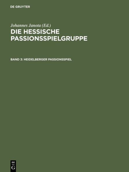 Heidelberger Passionsspiel: Mit den Paralleltexten der "Frankfurter Dirigierrolle", des "Frankfurter Passionsspiels", des "Alsfelder Passionsspiels" und des "Fritzlarer Passionsspielfragments"