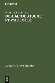 Title: Der altdeutsche Physiologus: Die Millst ter Reimfassung und die Wiener Prosa (nebst dem lateinischen Text und dem althochdeutschen Physiologus), Author: Friedrich Maurer