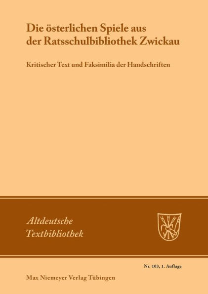 Die österlichen Spiele aus der Ratsschulbibliothek Zwickau: Kritischer Text und Faksimilia der Handschriften