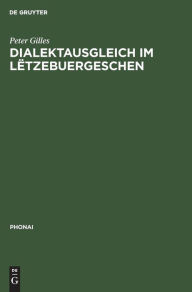 Title: Dialektausgleich im Lëtzebuergeschen: Zur phonetisch-phonologischen Fokussierung einer Nationalsprache, Author: Peter Gilles