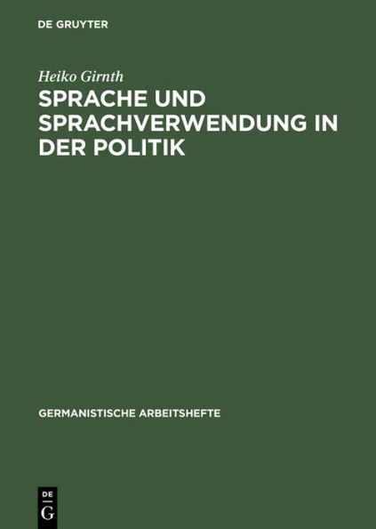 Sprache und Sprachverwendung in der Politik: Eine Einführung in die linguistische Analyse öffentlich-politischer Kommunikation