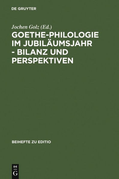 Goethe-Philologie im Jubil umsjahr - Bilanz und Perspektiven: Kolloquium der Stiftung Weimarer Klassik und der Arbeitsgemeinschaft f r germanistische Edition, 26.-27.8.1999