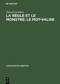 Title: La règle et le monstre: le mot-valise: Interrogations sur la langue, à partir d'un corpus de Heinrich Heine, Author: Almuth Grésillon