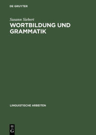 Title: Wortbildung und Grammatik: Syntaktische Restriktionen in der Struktur komplexer Worter, Author: Susann Siebert