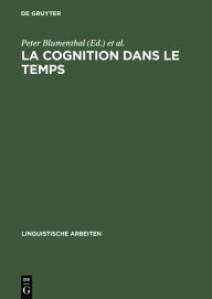 Title: La cognition dans le temps: Études cognitives dans le champ historique des langues et des textes, Author: Peter Blumenthal