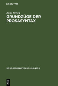 Title: Grundzüge der Prosasyntax: Stilprägende Entwicklungen vom Althochdeutschen zum Neuhochdeutschen, Author: Anne Betten
