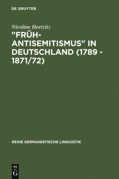 "Früh-Antisemitismus" in Deutschland (1789 - 1871/72): strukturelle Untersuchungen zu Wortschatz, Text und Argumentation