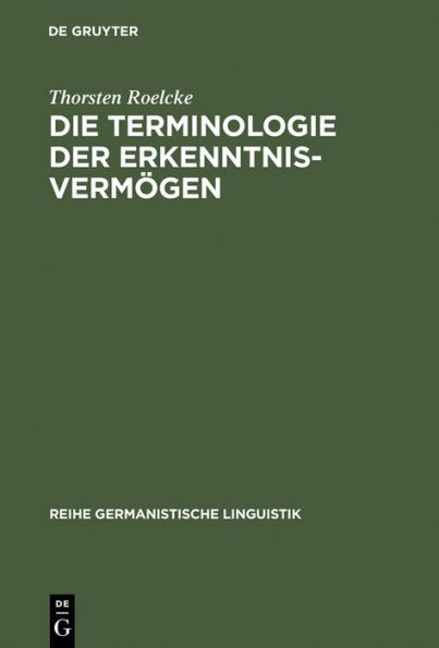 Die Terminologie der Erkenntnisvermögen: Wörterbuch und lexikosemantische Untersuchung zu Kants "Kritik der reinen Vernunft"