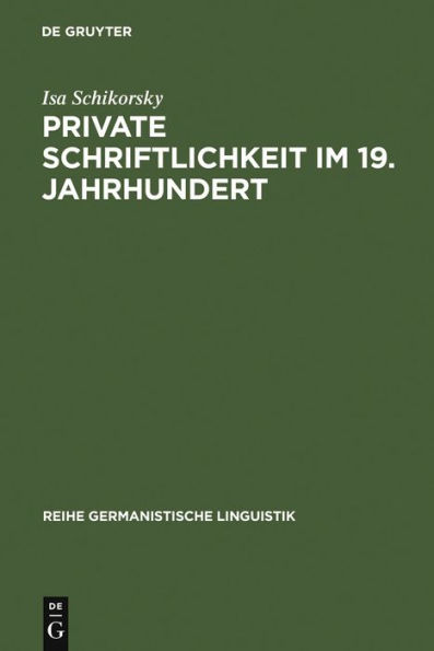 Private Schriftlichkeit im 19. Jahrhundert: Untersuchungen zur Geschichte des alltäglichen Sprachverhaltens "kleiner Leute"