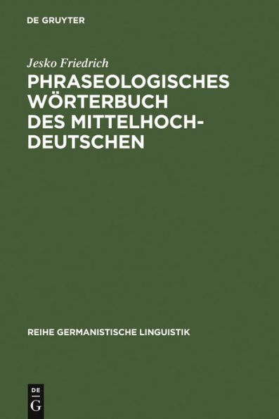 Phraseologisches Wörterbuch des Mittelhochdeutschen: Redensarten, Sprichwörter und andere feste Wortverbindungen in Texten von 1050-1350