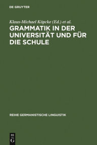 Title: Grammatik in der Universität und für die Schule: Theorie, Empirie und Modellbildung, Author: Klaus-Michael Köpcke