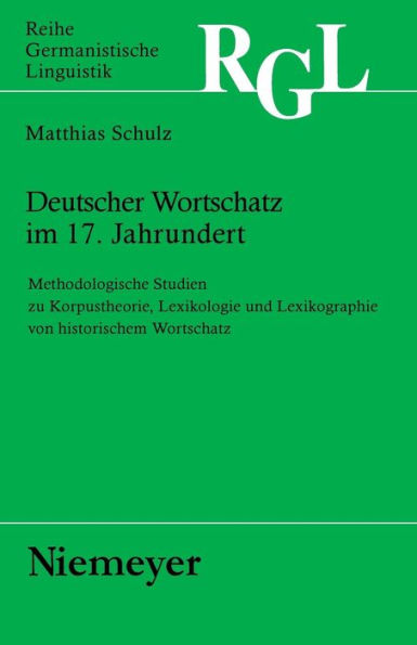 Deutscher Wortschatz im 17. Jahrhundert: Methodologische Studien zu Korpustheorie, Lexikologie und Lexicographie von historischem Wortschatz