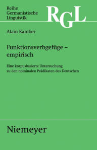 Title: Funktionsverbgefüge - empirisch: Eine korpusbasierte Untersuchung zu den nominalen Prädikaten, Author: Alain Kamber