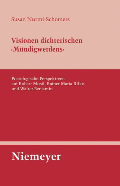 Visionen dichterischen 'Mündigwerdens': Poetologische Perspektiven auf Robert Musil, Rainer Maria Rilke und Walter Benjamin