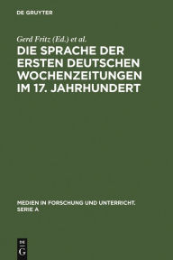 Title: Die Sprache der ersten deutschen Wochenzeitungen im 17. Jahrhundert, Author: Gerd Fritz