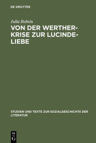 Title: Von der Werther-Krise zur Lucinde-Liebe: Studien zur Liebessemantik in der deutschen Erzählliteratur 1770-1800, Author: Julia Bobsin