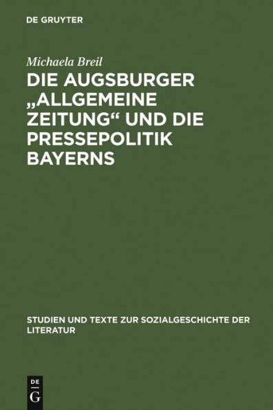 Die Augsburger Allgemeine Zeitung Und Die Pressepolitik Bayerns: Ein Verlagsunternehmen Zwischen 1815 Und 1848