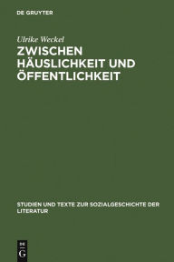 Title: Zwischen Häuslichkeit und Öffentlichkeit: Die ersten deutschen Frauenzeitschriften im späten 18. Jahrhundert und ihr Publikum, Author: Ulrike Weckel