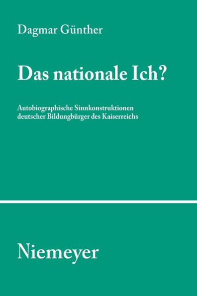 Das nationale Ich?: Autobiographische Sinnkonstruktionen deutscher Bildungsbürger des Kaiserreichs