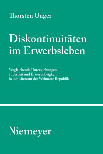 Diskontinuitäten im Erwerbsleben: Vergleichende Untersuchungen zu Arbeit und Erwerbslosigkeit in der Literatur der Weimarer Republik