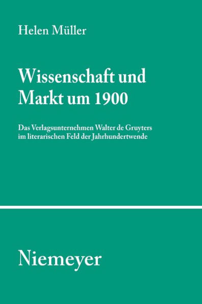Wissenschaft und Markt um 1900: Das Verlagsunternehmen Walter de Gruyters im literarischen Feld der Jahrhundertwende