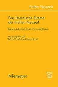 Title: Das lateinische Drama der Frühen Neuzeit: Exemplarische Einsichten in Praxis und Theorie, Author: Reinhold F. Glei