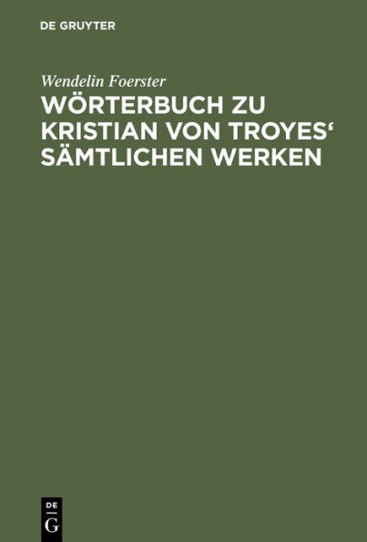 Wörterbuch zu Kristian von Troyes' sämtlichen Werken