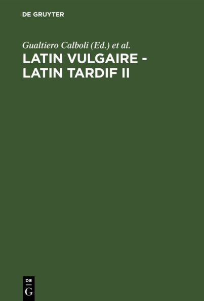 Latin vulgaire - latin tardif II: Actes du IIème Colloque International sur le Latin Vulgaire et Tardif (Bologne, 29 août-2 septembre 1988)