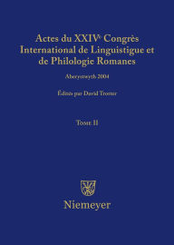 Title: Actes du XXIV Congrès International de Linguistique et de Philologie Romanes. Tome II, Author: David A. Trotter