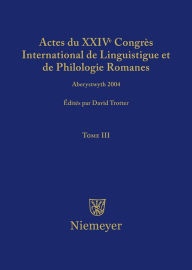 Title: Actes du XXIV Congrès International de Linguistique et de Philologie Romanes. Tome III, Author: David A. Trotter
