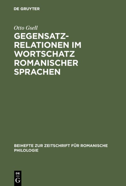 Gegensatzrelationen im Wortschatz romanischer Sprachen: Untersuchungen zur lexikalischen Struktur des Franz sischen, Italienischen, Rum nischen und Spanischen