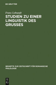 Title: Studien zu einer Linguistik des Grußes: Sprache und Funktion der altfranzösischen Grußformeln, Author: Franz Lebsanft