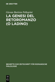 Title: La genesi del retoromanzo (o ladino), Author: Giovan Battista Pellegrini