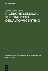 Title: Ricerche lessicali sul dialetto del'Alto-Vicentino, Author: Maria Teresa Vigolo