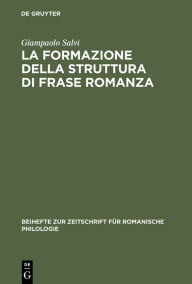 Title: La formazione della struttura di frase romanza: Ordine delle parole e clitici dal latino alle lingue romanze antiche, Author: Giampaolo Salvi