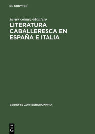 Title: Literatura caballeresca en España e Italia: (1483 - 1542) ; el Espejo de cavallerias (deconstrucción textual y creación literaria), Author: Javier Gómez-Montero