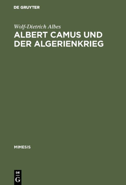 Albert Camus und der Algerienkrieg: Die Auseinandersetzung der algerienfranzösischen Schriftsteller mit dem "directeur de conscience" im Algerienkrieg (1954-1962)