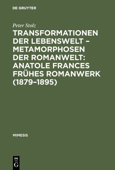 Transformationen der Lebenswelt - Metamorphosen der Romanwelt: Anatole Frances frühes Romanwerk (1879-1895): Ein Beitrag zur intertextuellen Erzählforschung