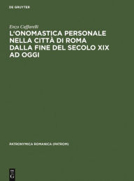 Title: L'onomastica personale nella città di Roma dalla fine del secolo XIX ad oggi: Per una nuova prospettiva di cronografia e sociografia antroponimica, Author: Enzo Caffarelli