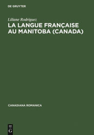Title: La langue française au Manitoba (Canada): Histoire et évolution lexicométrique, Author: Liliane Rodriguez