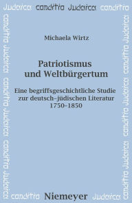 Title: Patriotismus und Weltbürgertum: Eine begriffsgeschichtliche Studie zur deutsch-jüdischen Literatur 1750-1850, Author: Michaela Wirtz