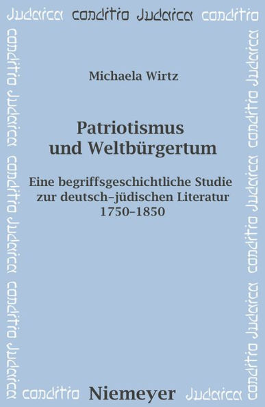 Patriotismus und Weltbürgertum: Eine begriffsgeschichtliche Studie zur deutsch-jüdischen Literatur 1750-1850