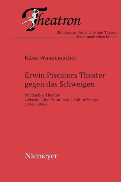 Erwin Piscators Theater gegen das Schweigen: Politisches Theater zwischen den Fronten des Kalten Kriegs (1951-1966)