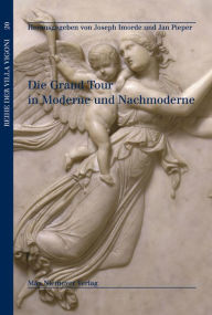 Title: Die Grand Tour in Moderne und Nachmoderne, Author: Joseph Imorde