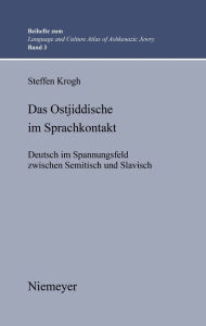 Title: Das Ostjiddische im Sprachkontakt: Deutsch im Spannungsfeld zwischen Semitisch und Slavisch, Author: Steffen Krogh