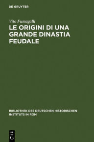 Title: Le Origini di una grande Dinastia Feudale: Adalberto-Atto di Canossa, Author: Vito Fumagalli