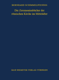 Title: Die Zeremonienbücher der römischen Kirche im Mittelalter, Author: Bernhard Schimmelpfennig